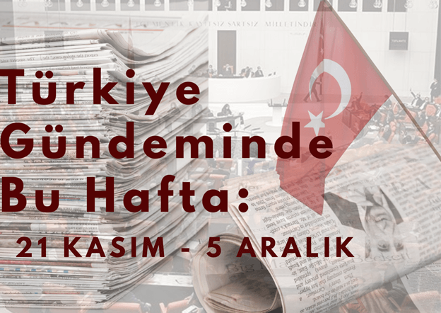 Türkiye Gündeminde Bu Hafta: 21 Kasım – 5 Aralık